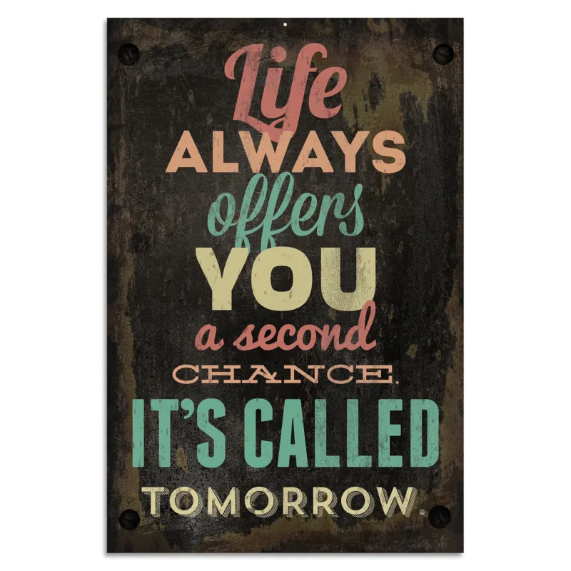Blechschild - Life Always Offers You A Second Chance Tomorrow