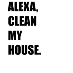 Alexa, Clean my House, Funny, Funny Quote, Kitchen, Bathroom, Laundry, Wall Print